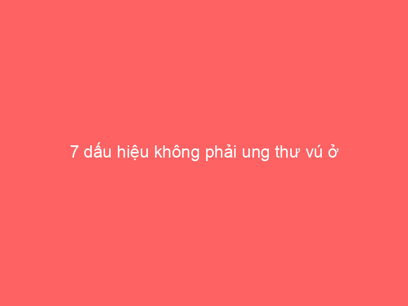 7-dau-hieu-khong-phai-ung-thu-vu-o-nu-gioi-3-4639662