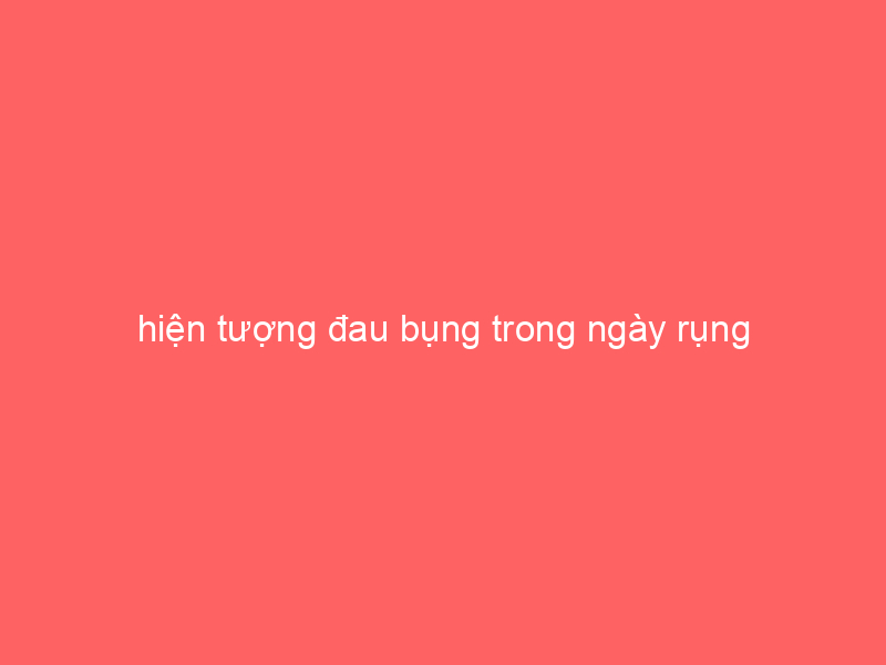 hien-tuong-dau-bung-trong-ngay-rung-trung-nhu-the-nao-3-8898183