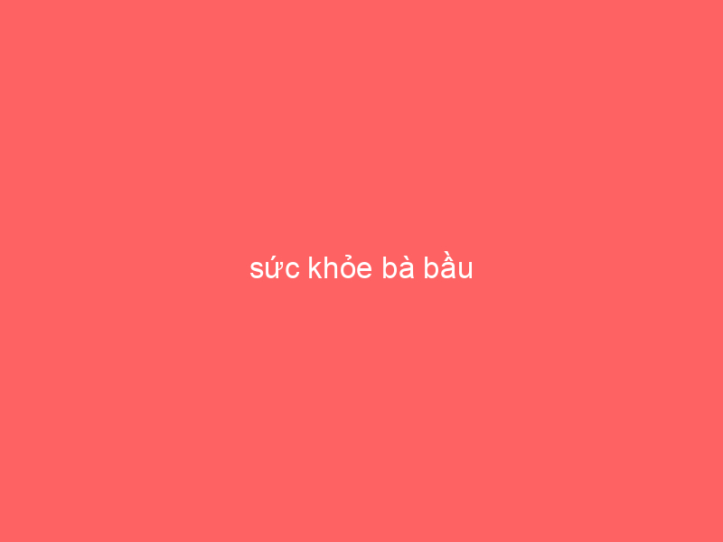 suc-khoe-ba-bau-4-7458450