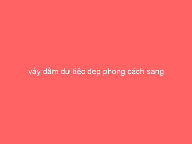 vay-dam-du-tiec-dep-phong-cach-sang-trong-he-2016-thanh-lich-day-quyen-ru-3-7491399
