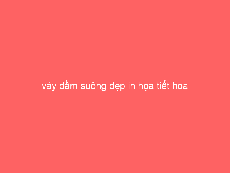 vay-dam-suong-dep-in-hoa-tiet-hoa-xinh-xan-nhe-nhang-dao-pho-he-2016-3-6430120